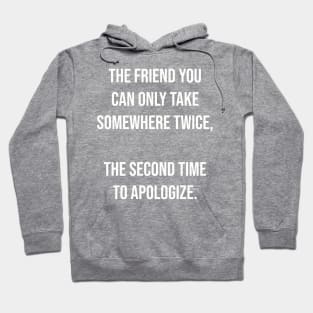 The friend you can only take somewhere twice... Hoodie